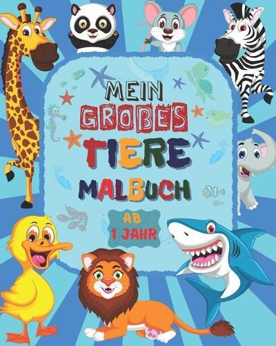 Mein Großes TIERE Malbuch ab 1 Jahr: Süßes Malbuch für Mädchen und Jungen ab 1 Jahre Entspannendes Zeichnen für Kinder Nettes großes Buch für Kleinkinder