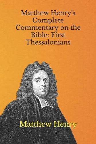 Matthew Henry's Complete Commentary on the Bible: First Thessalonians