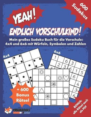 YEAH! Endlich Vorschulkind! Mein großes Sudoku Buch für die Vorschule: 4x4 und 6x6 mit Würfeln, Symbolen und Zahlen: 600 leichte Sudokus für Kinder ab 4 - 600 Bonusrätsel zum Ausdrucken - inkl. Lösungen und aller Rätsel zum Ausdrucken als PDF