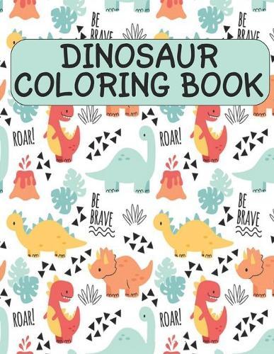 Coloring Book: Dinosaur Fun 50 Dinosaur Designs Dinosaur Coloring Book for Kids, Boys, Girls and Adult Relax Gift for Animal Lovers Amazing Coloring Book Dinosaur