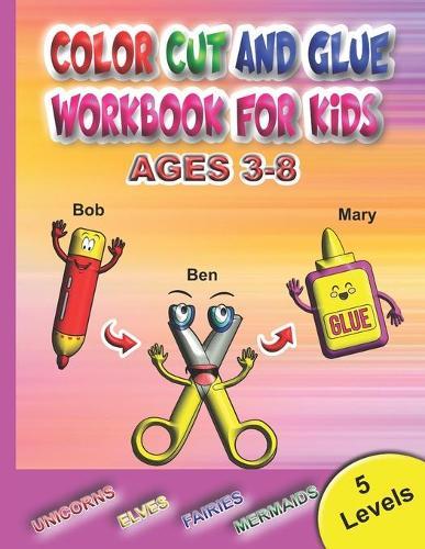 Color Cut and Glue Workbook for Kids: Cut outs for kids, scissor activity book, Cut out unicorns, mermaids, fairies, elves. Cut and paste activity book for kids.108 single side pages for kids to cut out, color and paste.Holidays gift for kids.