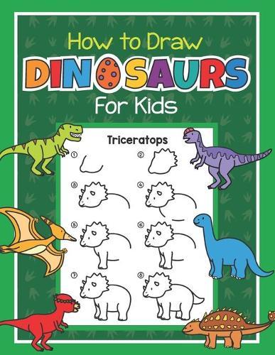 How to Draw Dinosaurs for Kids: Easy Step by Step Drawing Book for Kids 6-8 Learn How to Draw Simple Dinos