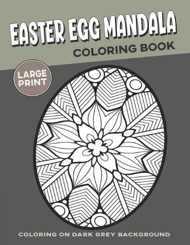 Easter Egg Mandala Coloring Book: Coloring on Dark Grey Background for Seniors Geometric High-Resolution Patterns for Adults Coloring A Stress Relieving & Relaxation Activity Book