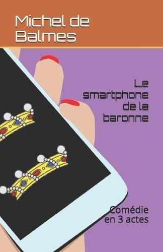 Le smartphone de la baronne: Comedie en 3 actes