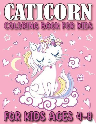 Caticorn Coloring Book For Kids Ages 4-8: Super Fun, Cute and Magical Unicorn Cat Coloring Pages For your kids specialymake for kids who love drawing