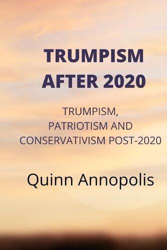 Trumpism After 2020: Trumpism, Patriotism and Conservativism Post-2020