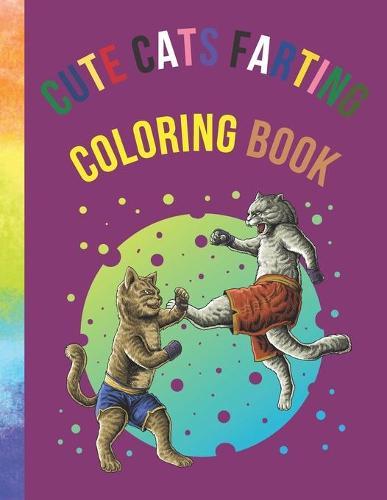 Cute Cats Farting Coloring Book: A Hilarious Coloring book for kids, stress relief coloring book, coloring for kids and adults, Super Cute Funny Silly Farting Cats to Color for Cat Lovers