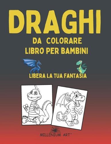Draghi da Colorare: Libro per bambini - Libera la tua fantasia