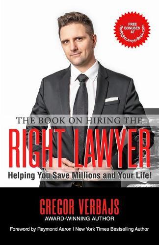 The Book on Hiring The Right Lawyer: Helping You Save Millions And Your Life