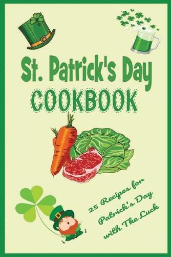 St. Patrick's Day Cookbook: 25 Recipes for Patrick's Day with The Luck: The Lucky Leprechaun Cookbook of The Irish