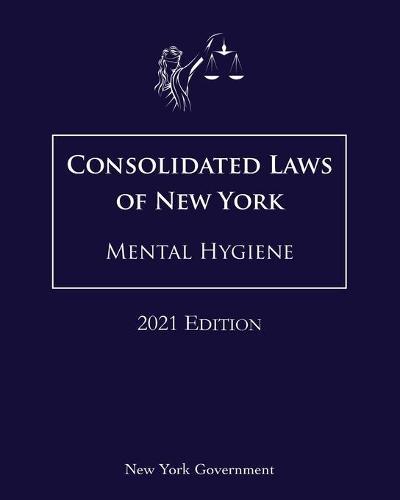 Consolidated Laws of New York Mental Hygiene 2021 Edition