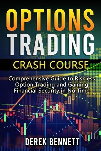 Option Trading Crash Course: Comprehensive Guide to Riskless Option Trading and Gaining Financial Security in No Time