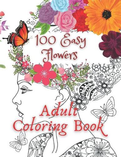100 Easy Flowers Adult Coloring Book: Beautiful Flowers Coloring Pages Perfect Coloring Book for Seniors