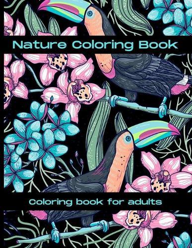 Nature Coloring Book: Nature Coloring book for adults. Birds and Flowers. Optimal relaxation and enjoyment.