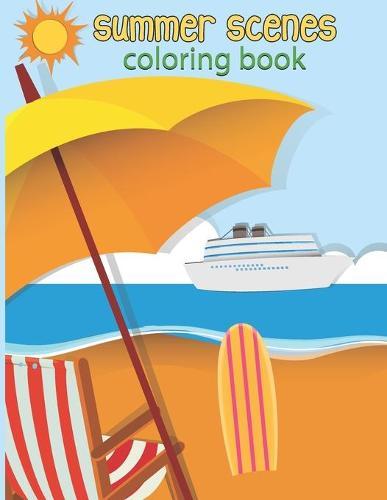 summer scenes coloring book: Fun and Relaxing Summer Vacation, Beach Scene, Flip Flop, and Beautiful Nature summer Scenes Color Pages