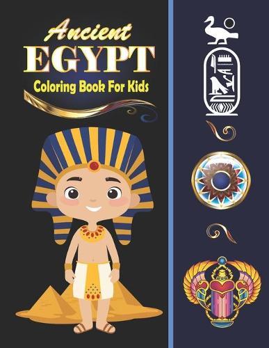Ancient Egypt Coloring Book for kids: Egyptian Coloring Book - 30 Fun and Easy Egyptian Mythology Illustrations ready to color