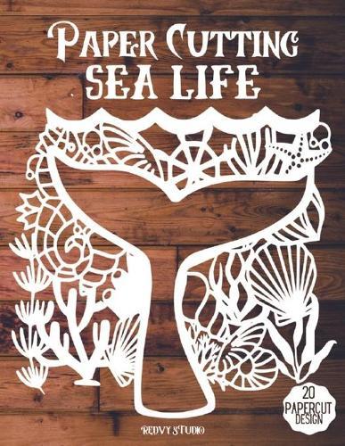 Paper Cutting Sea Life: Sea Life Papercraft, 20 Beautiful Papercut Templates, Designs and Patterns, Perfect for Beginners with Pages to Cut Out and Make Them.