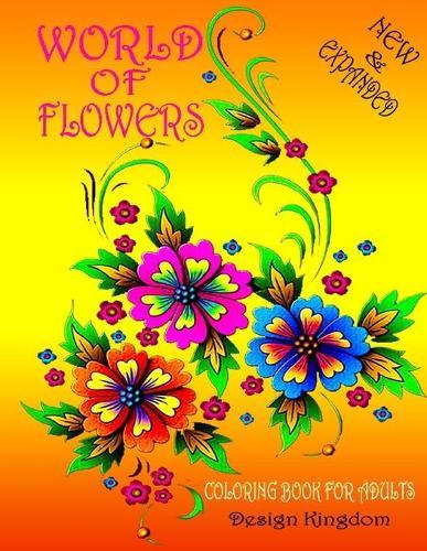 Worlds of Flowers: Coloring Book For Adults Featuring Flowers, Vases, Bunches, and a Variety of Flower Designs ( Adult Coloring Book )
