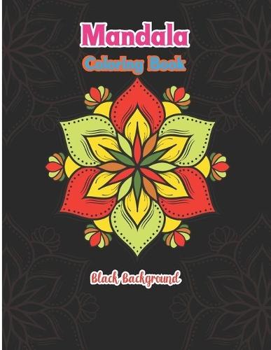 Mandala coloring book black background: Easy Awesome Colorful Black Background Fun Meditation and Creativity an Adult Mandala Designs Coloring Book with Stress Relieving Relaxation for Adult and Seniors