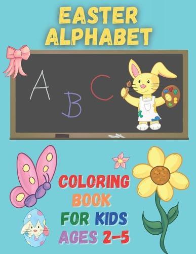 Easter Alphabet Coloring Book: For Kids Ages 2-5, Ideal size for kids 8.5 x 11, Alphabet with Easter eggs