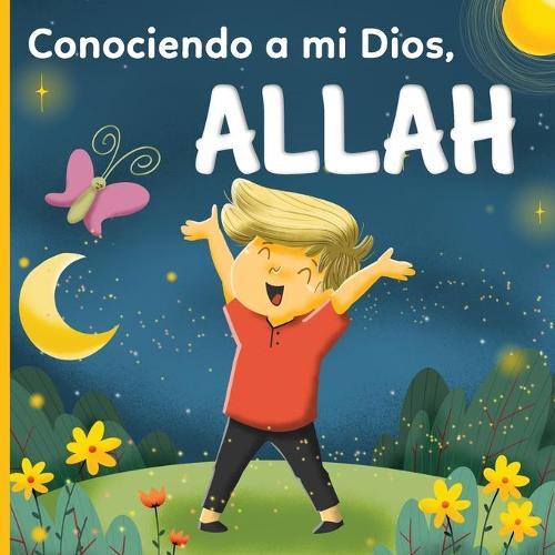 Conociendo a mi Dios, Allah: : un libro islámico para niños que se preguntan ""¿Quién es Allah (Alá)?""