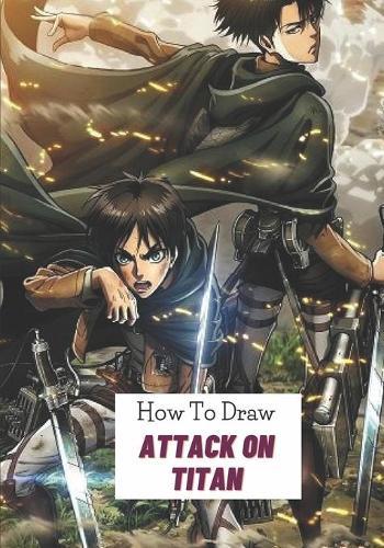 How to draw Attack on titan: An Interesting Activity Book That Show Kids How To Draw A Lot Characters Of Attack on titan With Many Steps