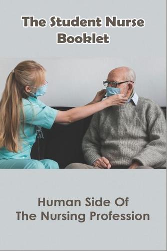 The Student Nurse Booklet: Human Side Of The Nursing Profession: Nursing Story Books