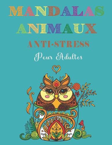 Mandalas Animaux: Anti-stress pour adultes, coloriages Art-therapie zentangle, format large 8,5 X 11 pouces