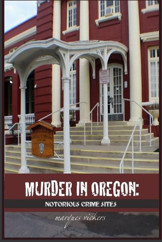 Murder in Oregon: Notorious Crime Sites
