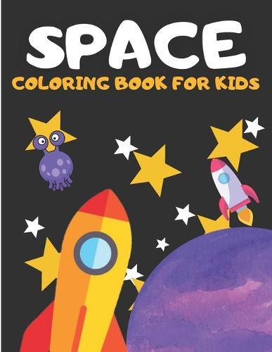 Space Coloring Book For Kids: A Perfect Space Themed Coloring Book For Kids with Planets, Space Shuttles, Astronauts, Aliens, Rockets and more...