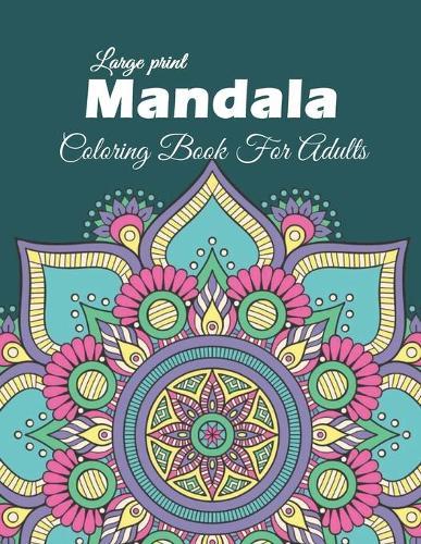 Mandala: Large Print Mandala Coloring Book For Adults: 50+ Beautiful Unique Mandala Flower Coloring Pages For Adult Relaxation And Stress Relief.: Large size (8.5x11 inches) Coloring Pages for Meditation and Mindfulness.
