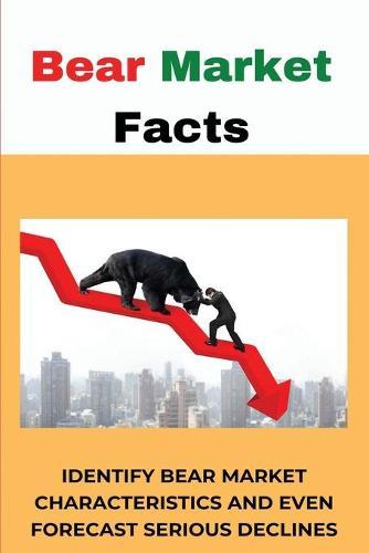 Bear Market Facts: Identify Bear Market Characteristics And Even Forecast Serious Declines: Bull Market