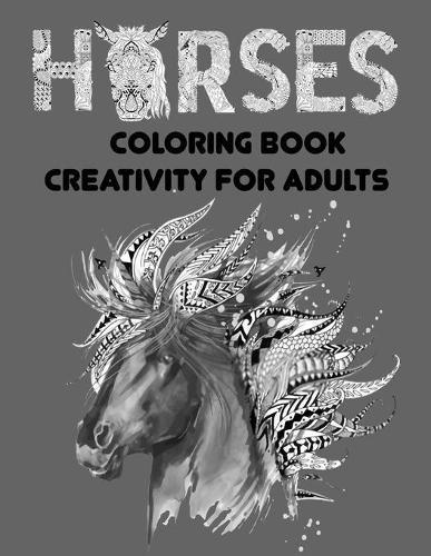 horses coloring book creativity for adults: Creative Horses Fanciful and Stress Relieving Patterns