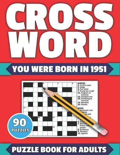 Crossword: You Were Born In 1951: Crossword Puzzle Book For All Word Games Fans Seniors And Adults With Large Print 90 Puzzles And Solutions Who Were Born In 1951 To Pass Your Lonely Time