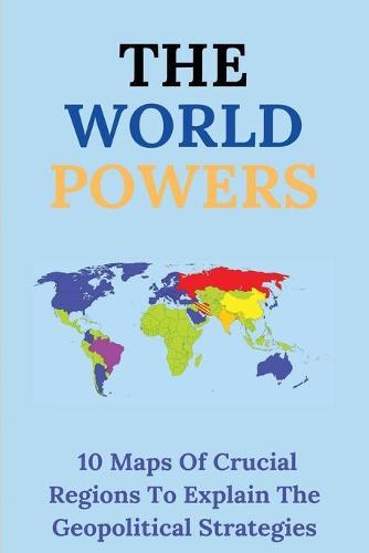 The World Powers: 10 Maps Of Crucial Regions To Explain The Geopolitical Strategies: World Map Explained