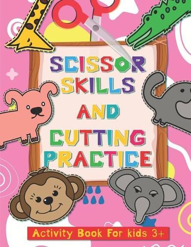 Scissor Skills and Cutting Practice Activity Book for Kids 3+: Fine Motor Skill Activities: From Simple Line Cut to Complicated Curved and Shapes
