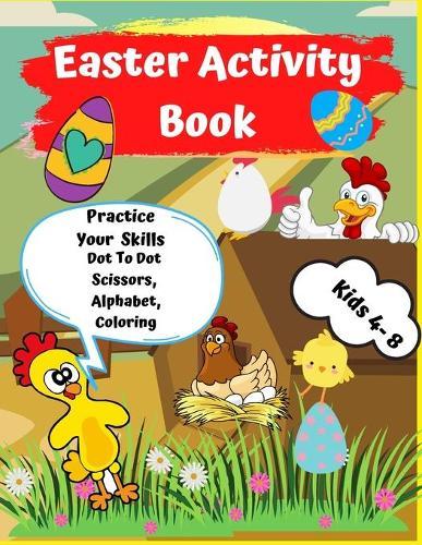 Easter Activity Book: Practice Your Skills/Scissor/Dot To Dot/Calligraphy / Coloring/Age 4- 8/Fun Activity/Bunny, Eggs, Basket, Letters /