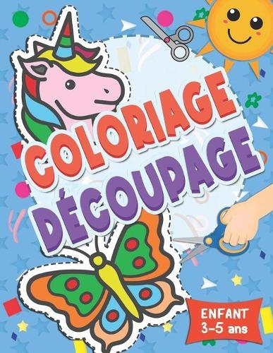 Coloriage et Découpage Enfant: Cahier d'activités pour enfants de 3 à 5 ans apprendre à son enfant à colorier et à découper en s'amusant Cadeau pour Garçons et filles