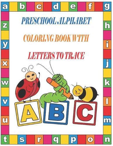 Preschool Alphabet Coloring Book with Letters to Trace: Alphabet Coloring Book with Letters to Trace