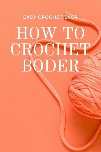 How to Crochet Boder: Easy Crochet Ever: Crochet Edging and Borders