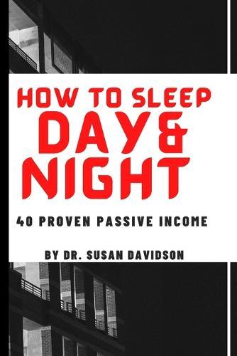 How to Sleep Day and Night: 40 Proven Passive Income