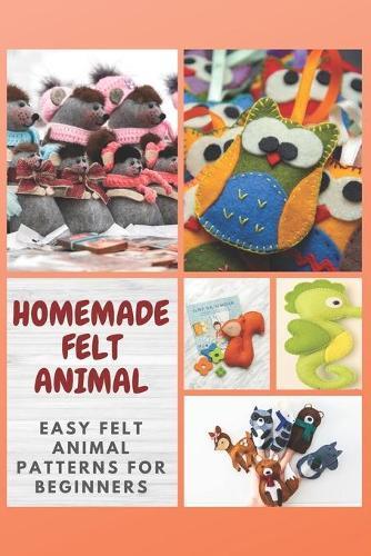 Homemade Felt Animal: Easy Felt Animal Patterns for Beginners