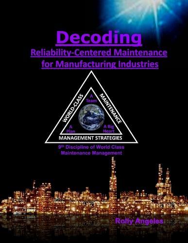 Decoding Reliability-Centered Maintenance Process for Manufacturing Industries: 9th Discipline of World Class Maintenance Management - The 12 Disciplines