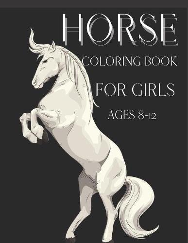 Horse Coloring Book For Girls Ages 8-12: Magical World Of Horses I love Horses Horse Riding