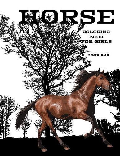 Horse Coloring Book For Girls Ages 8-12: Magical World Of Horses I love Horses Horse Riding