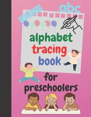 alphabet tracing book for preschoolers: and kids ages 3-5, A Fun Book to Practice Writing for Girls and Boys Ages 3-5