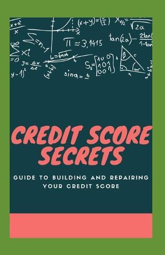 Credit Score Secrets: Guide To Building And Repairing Your Credit Score