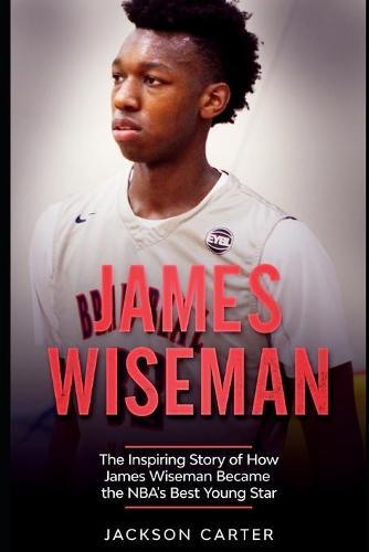 James Wiseman: The Inspiring Story of How James Wiseman Became the NBA's Best Young Star