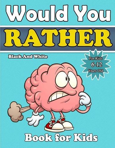 would you rather book for kids: A Hilarious Question Game Book For Boys and Girls 6-12 Years Old-Try Not to Laugh Challenge, The Book of Silly Scenarios, Challenging Choices. (Game Book Gift Ideas)