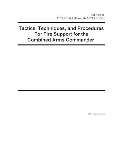 FM 3-09.31 Tactics, Techniques, and Procedures For Fire Support for the Combined Arms Commander